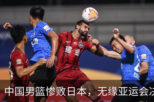 中国男篮惨败日本，无缘亚运会决赛！落后至多达35分，连续两届失去金牌
